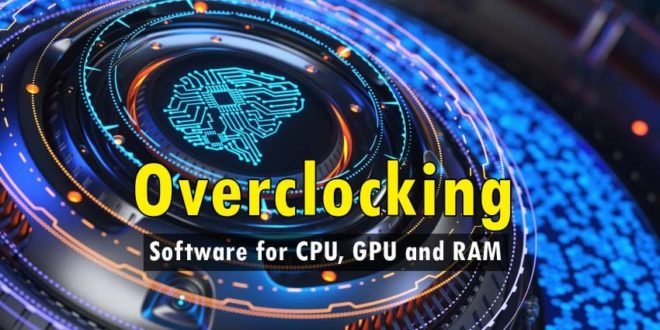 The 10 Best Overclocking Software for CPU, GPU & RAM